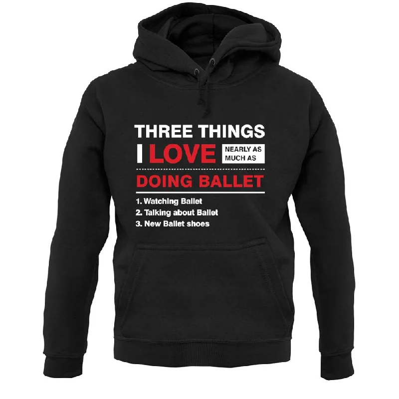 Early Bird Discount Three Things I Love Nearly As Much As Ballet Unisex Hoodie